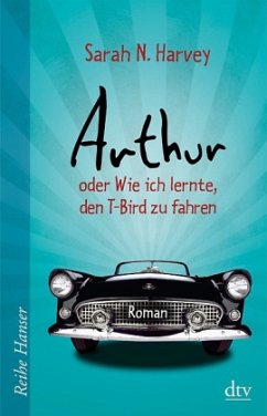 Arthur oder Wie ich lernte, den T-Bird zu fahren - Harvey, Sarah N.