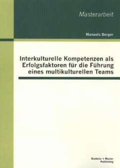 Interkulturelle Kompetenzen als Erfolgsfaktoren für die Führung eines multikulturellen Teams - Berger, Manuela