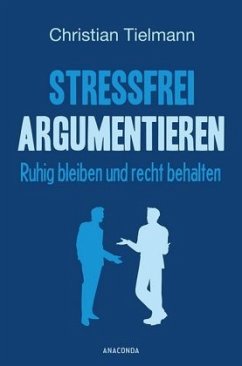 Stressfrei argumentieren - Tielmann, Christian