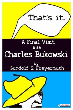 That's It. A Final Visit With Charles Bukowski (eBook, ePUB) - Freyermuth, Gundolf S.