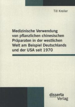 Medizinische Verwendung von pflanzlichen chinesischen Präparaten in der westlichen Welt am Beispiel Deutschlands und der USA seit 1970 - Kreiler, Till