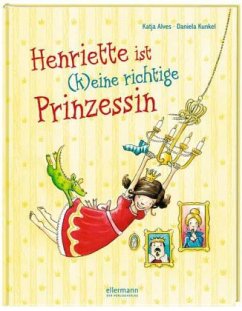 Henriette ist (k)eine richtige Prinzessin - Alves, Katja; Kunkel, Daniela