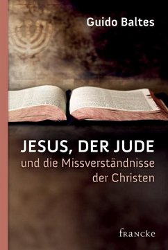 Jesus, der Jude, und die Missverständnisse der Christen - Baltes, Guido