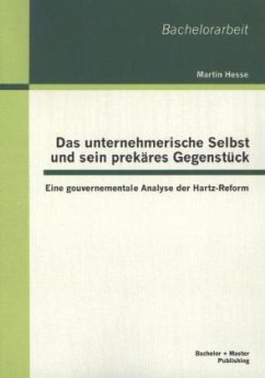 Das unternehmerische Selbst und sein prekäres Gegenstück: Eine gouvernementale Analyse der Hartz-Reform - Hesse, Martin