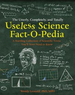 The Utterly, Completely, and Totally Useless Science Fact-o-pedia (eBook, ePUB) - Leonard, Wendy