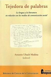 Cover Tejedora de palabras : homenaje a Mª del Pilar Palomo : la lengua y la literatura en relación con los medios de comunicación social