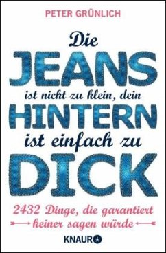 Die Jeans ist nicht zu klein, dein Hintern ist einfach zu dick - Grünlich, Peter