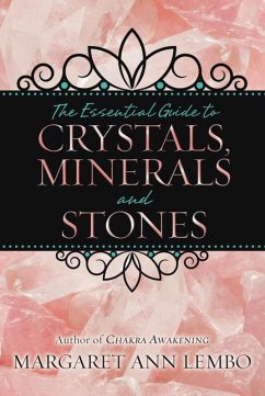 The Essential Guide to Crystals, Minerals, and Stones (eBook, ePUB) - Lembo, Margaret Ann The Essential Guide to Crystals, Minerals, and Stones (eBook, ePUB) - Lembo, Margaret Ann