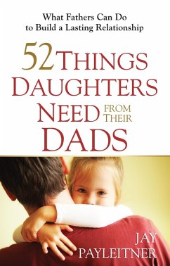 52 Things Daughters Need from Their Dads (eBook, ePUB) - Jay Payleitner