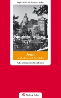 Jena - Geschichten und Anekdoten - Mörtel, Sieglinde;Laudien, Stephan