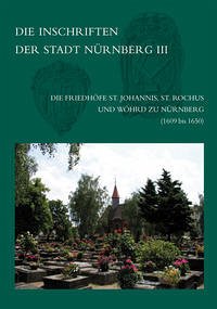 Die Inschriften der Friedhöfe St. Johannis, St. Rochus und Wöhrd zu Nürnberg (1609-1650) - Zahn, Peter
