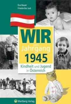 Wir vom Jahrgang 1945 - Kindheit und Jugend in Österreich - Bauer, Eva;Just, Friederike