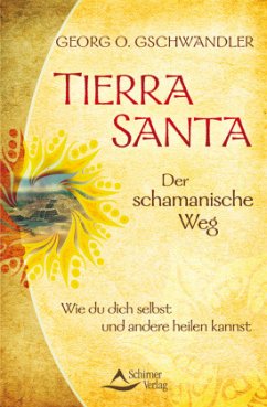 Tierra Santa - Der schamanische Weg - Gschwandler, Georg O.