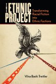 The Ethnic Project: Transforming Racial Fiction Into Ethnic Factions