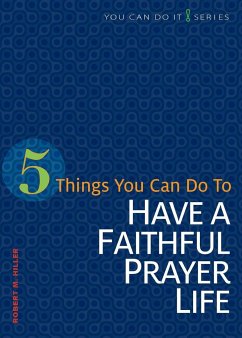 5 Things You Can Do to Have a Faithful Prayer Life - Hiller, Robert M