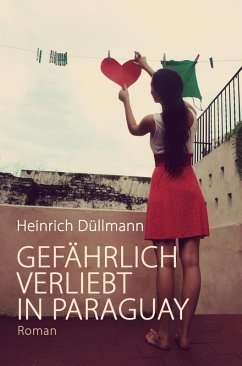 GEFÄHRLICH VERLIEBT IN PARAGUAY (eBook, ePUB) - Düllmann, Heinrich