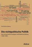 Die nichtpolitische Politik. Eine tschechische Strategie und Politikvorstellung (1890-1940).