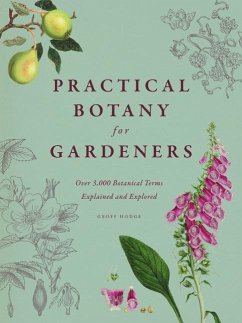 Practical Botany for Gardeners: Over 3,000 Botanical Terms Explained and Explored - Hodge, Geoff