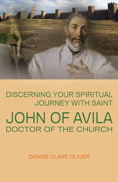 Discerning Your Spiritual Journey with Saint John of Avila, Doctor of the Church - Oliver, Denise Clare