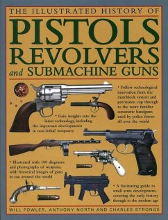 The Illustrated History of Pistols, Revolvers and Submachine Guns - Fowler, Will; North, Anthony; Stronge, Charles