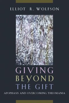Giving Beyond the Gift: Apophasis and Overcoming Theomania - Wolfson, Elliot R.