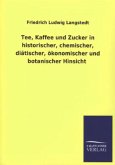 Tee, Kaffee und Zucker in historischer, chemischer, diätischer, ökonomischer und botanischer Hinsicht