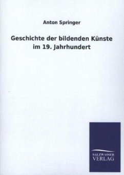 Geschichte der bildenden Künste im 19. Jahrhundert - Springer, Anton