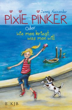 Pixie Pinker oder Wie man kriegt, was man will / Pixie Pinker Bd.1 - Alexander, Jenny