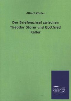 Der Briefwechsel zwischen Theodor Storm und Gottfried Keller - Köster, Albert