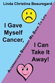 I Gave Myself Cancer, I Can Take It Away!