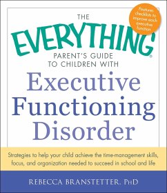 The Everything Parent's Guide to Children with Executive Functioning Disorder: Strategies to Help Your Child Achieve the Time-Management Skills, Focus - Branstetter, Rebecca