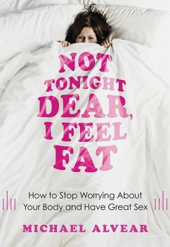 Not Tonight Dear, I Feel Fat (eBook, ePUB) - Alvear, Michael