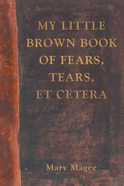 My Little Brown Book of Fears, Tears, Et Cetera - Magee, Mary