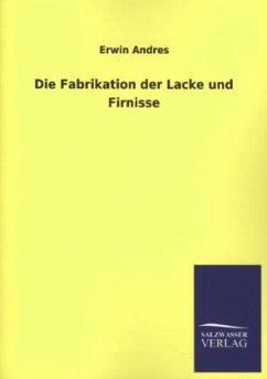 Die Fabrikation der Lacke und Firnisse - Andres, Erwin