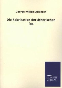 Die Fabrikation der ätherischen Öle - Askinson, George W.