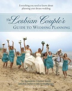 The Lesbian Couple's Guide to Wedding Planning: Everything You Need to Know about Planning Your Dream Wedding - Smith, Bernadette Conveney