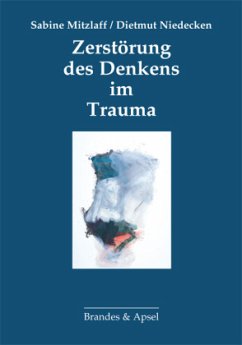 Zerstörung des Denkens im Trauma - Mitzlaff, Sabine;Niedecken, Dietmut