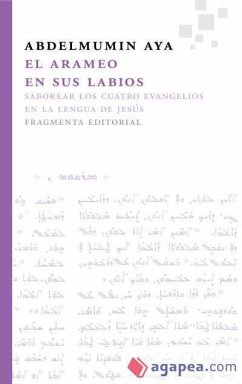 El arameo en sus labios. Saborear los cuatro Evangelios en la lengua de Jesús : Saborear los cuatro Evangelios en la lengua de Jesús - Aya, Abdelmumin