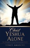 Christ Yeshua Alone: The Answer to Your Nagging Questions