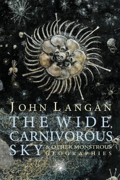 The Wide, Carnivorous Sky and Other Monstrous Geographies - Langan, John