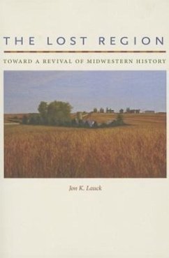 The Lost Region: Toward a Revival of Midwestern History - Lauck, Jon K.