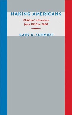 Making Americans: Children's Literature from 1930 to 1960 - Schmidt, Gary D.