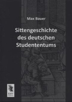 Sittengeschichte des deutschen Studententums - Bauer, Max