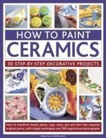 How to Paint Ceramics: 30 Step-By-Step Decorative Projects - Hill, Simona