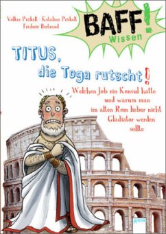 Titus, die Toga rutscht! / BAFF! Wissen Bd.7 - Präkelt, Volker; Präkelt, Katalina