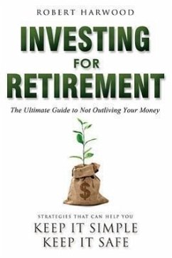 Investing for Retirement: The Ultimate Guide to Not Outliving Your Money - Harwood, Robert