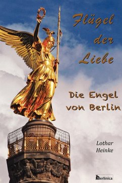 Flugel Der Liebe. Die Engel Von Berlin - Heinke, Lothar