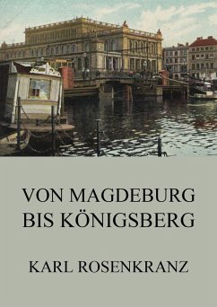 Von Magedeburg bis Königsberg (eBook, ePUB) - Rosenkranz, Karl