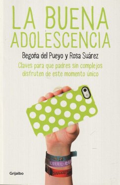 La buena adolescencia : claves para que padres sin complejos disfruten de este momento único - Suárez Vázquez, Rosa; Pueyo Ruiz, Begoña del