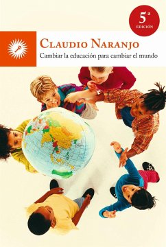 Cambiar la educación para cambiar el mundo - Naranjo, Claudio